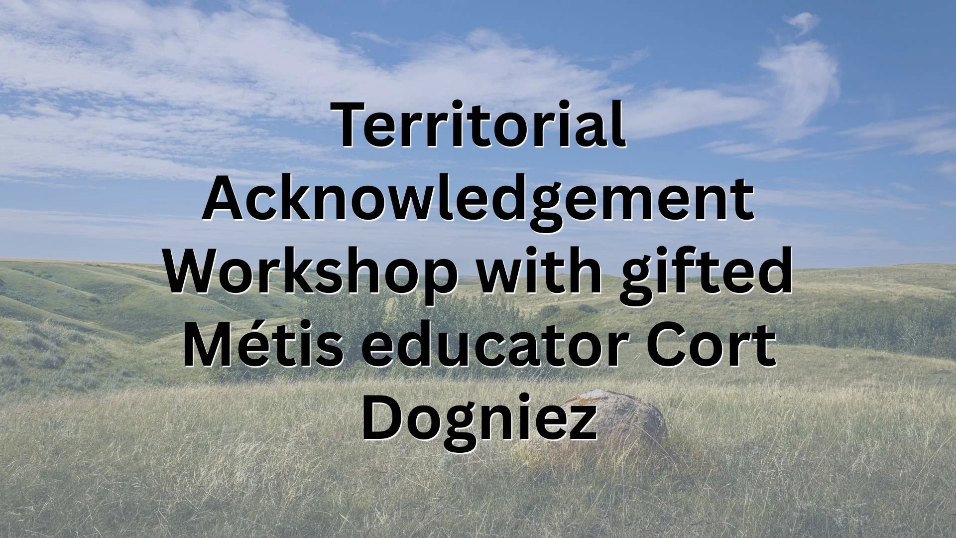 Territorial Acknowledgement Workshop with gifted Metis educator Cort Dogniez.