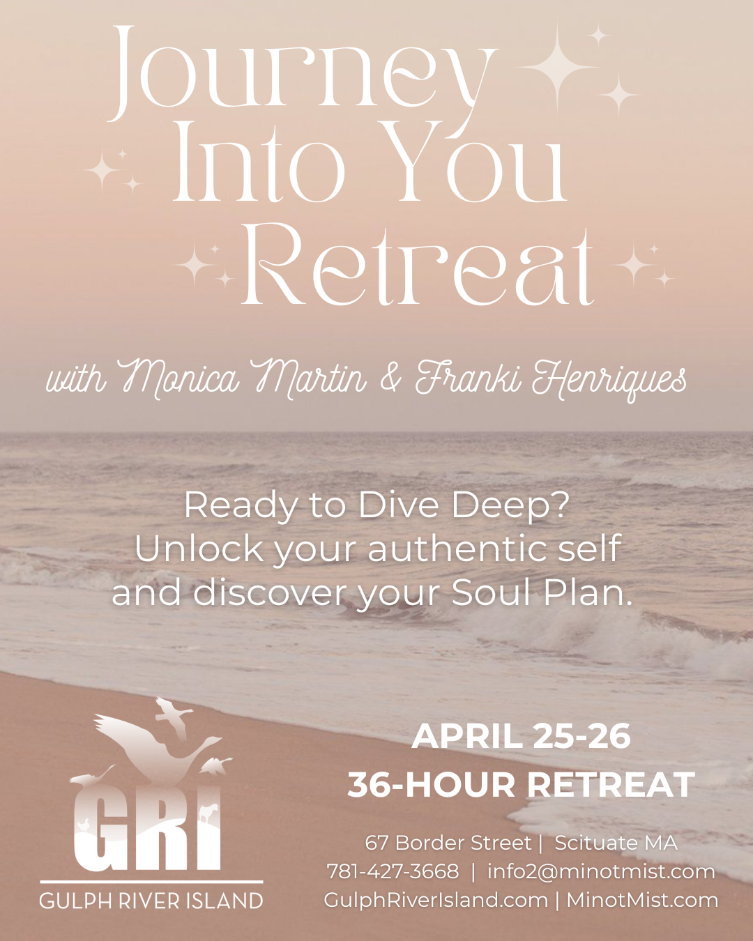 A promotional flyer for a spiritual retreat titled "Journey Into You Retreat" hosted by Monica Martin and Franki Henriques. The background features a serene beach scene with gentle waves and a pastel sunset sky. The flyer includes details about the event dates (April 25-26), duration (36 hours), location (Gulph River Island, 67 Border Street, Scituate MA), and contact information. It invites people to unlock their authentic self and discover their Soul Plan.