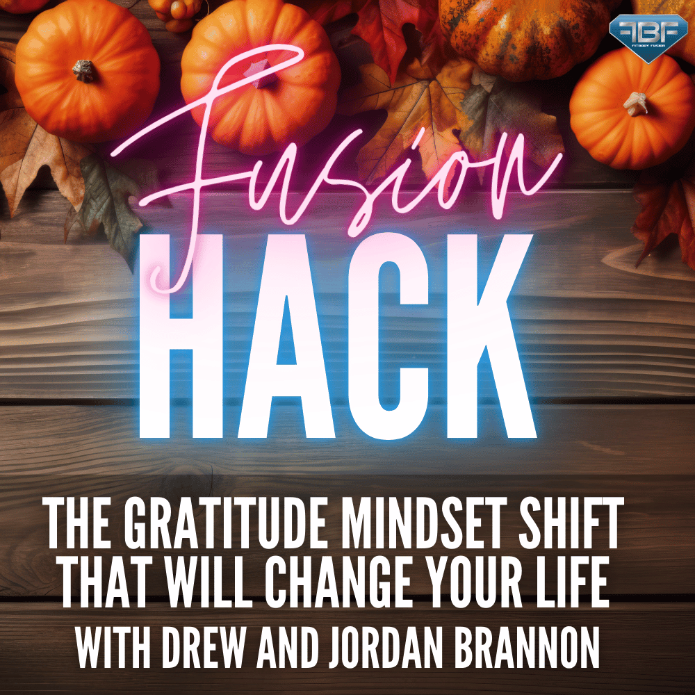 Fusion Hack: The Gratitude Mindset Shift That Will Change Your Life With Drew &amp; Jordan Brannon