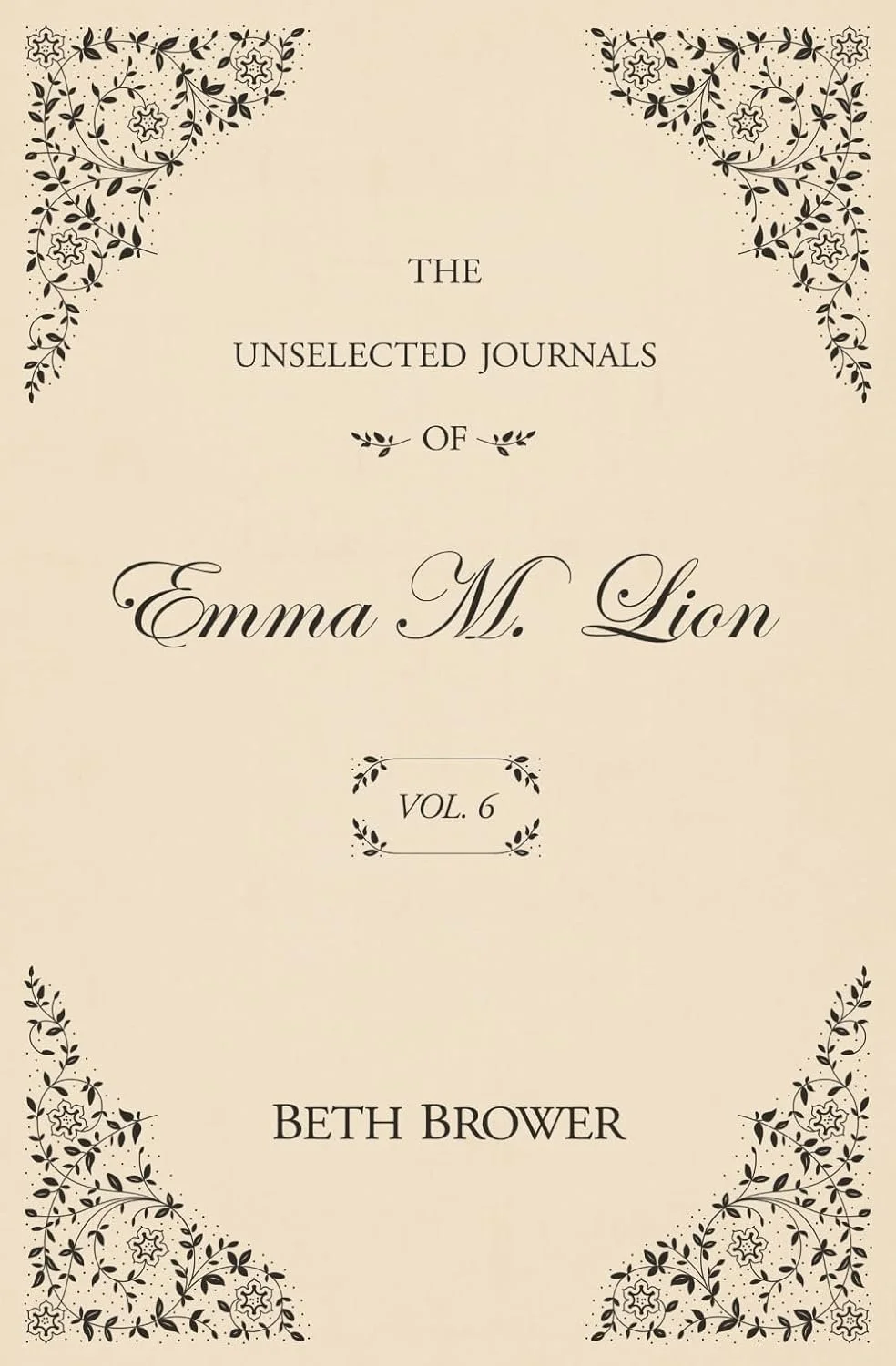 The Unselected Journals of Emma M. Lion: Vol. 6 by Beth Brower (Paperback)
