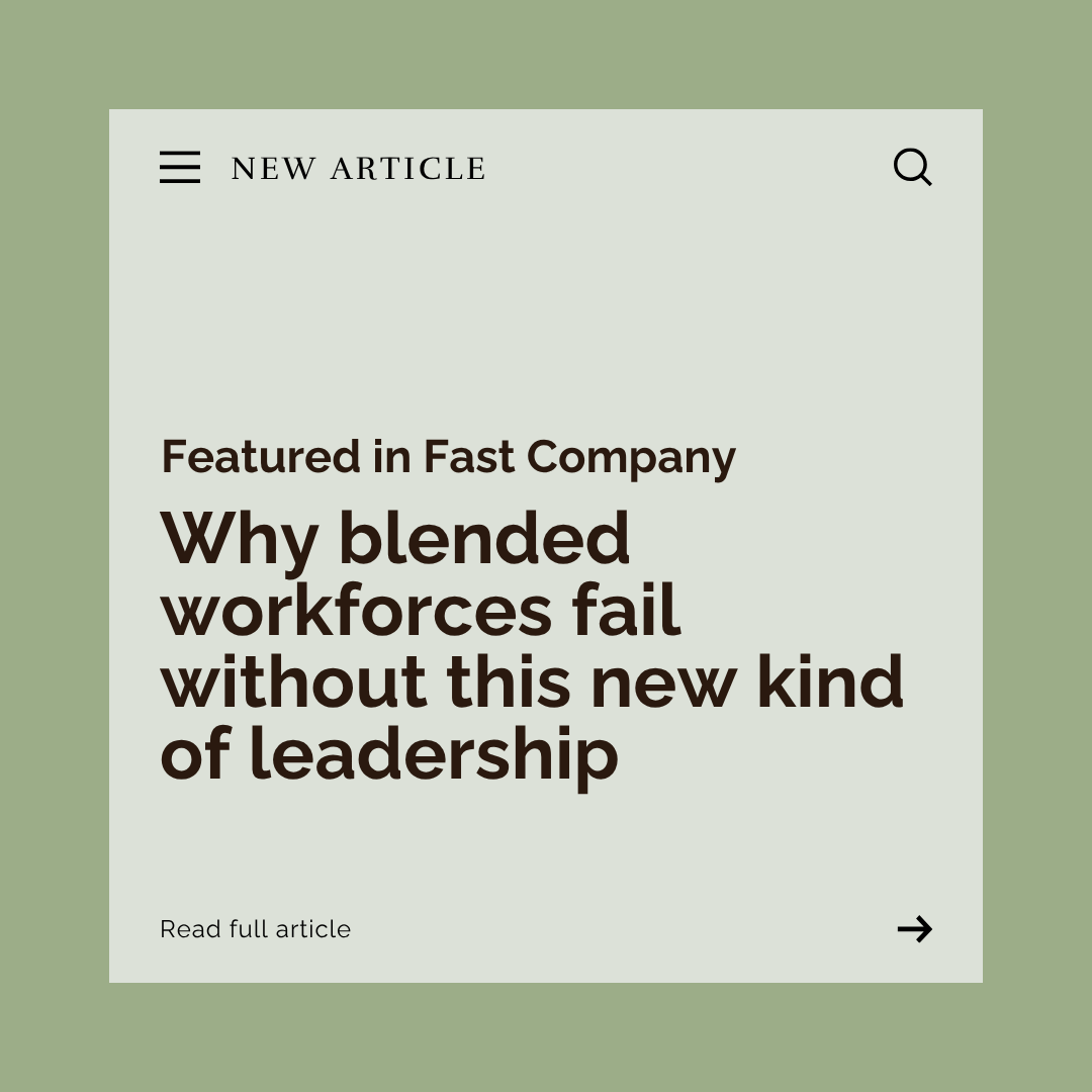 Fast Company: Why blended workforces fail without this new kind of leadership