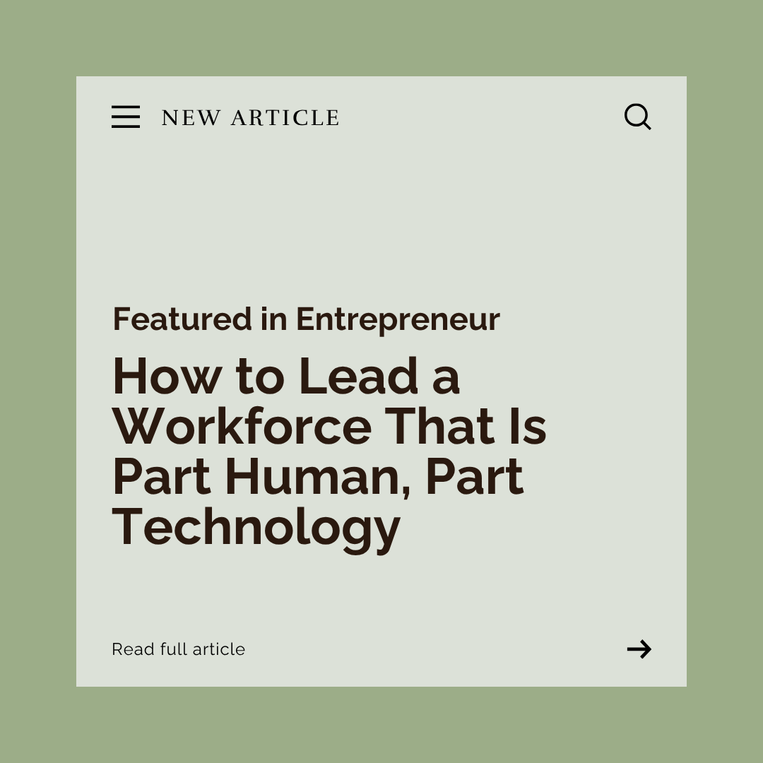 Entrepreneur: How to Lead a Workforce That Is Part Human, Part Technology