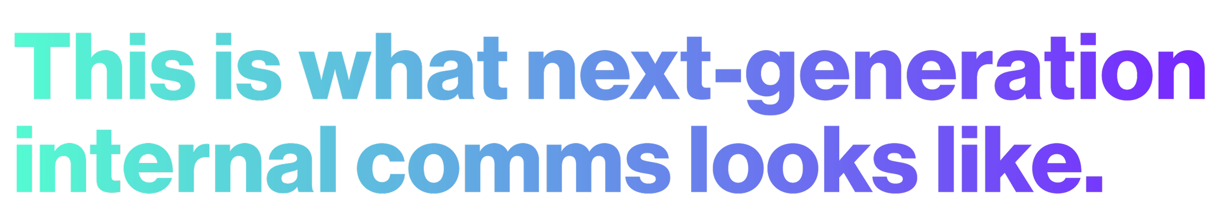 Text saying "This is what next-generation internal comms looks like." with some letters in red and purple, on a black background.
