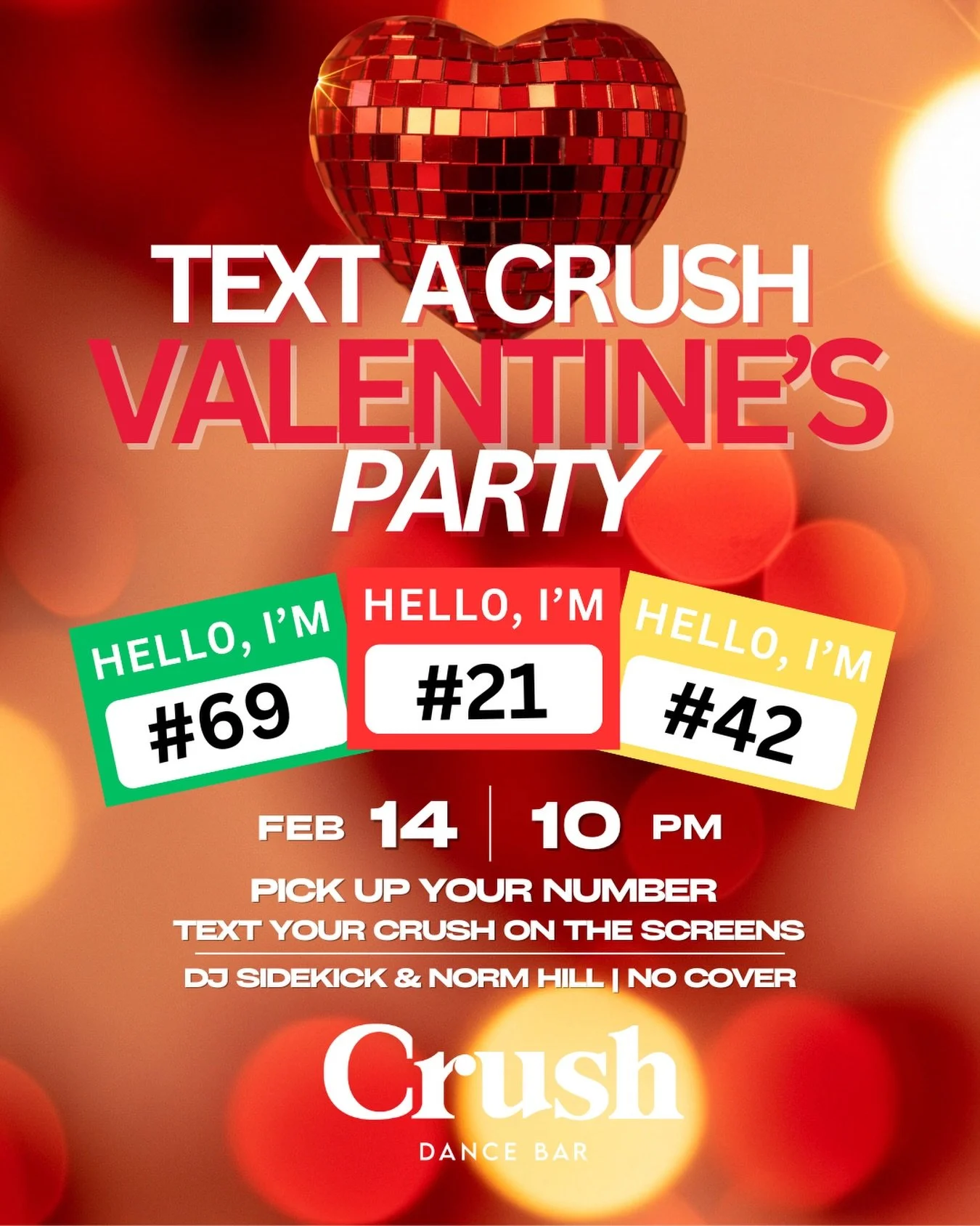 💘 TEXT A CRUSH: Valentine&rsquo;s Party 💘

💌 Grab a number.
📲 Text your crush.
💖 Watch it pop up on the screens.
🎧 DJ Sidekick &amp; Norm Hill 
🚫 No cover.