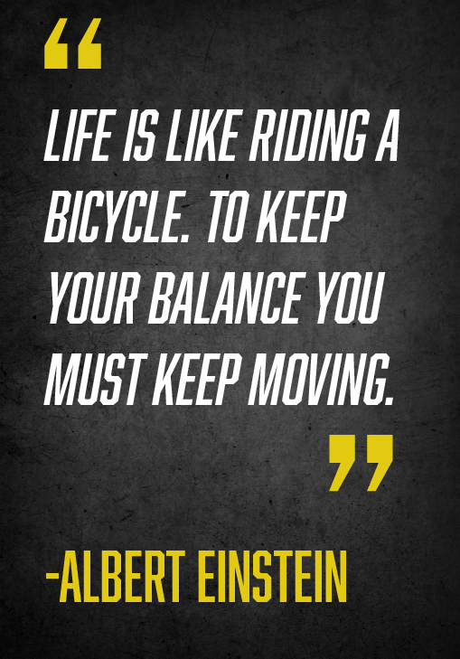 Quote by Albert Einstein stating, "Life is like riding a bicycle. To keep your balance you must keep moving," on a dark textured background with yellow quotation marks and author's name in bold yellow letters.