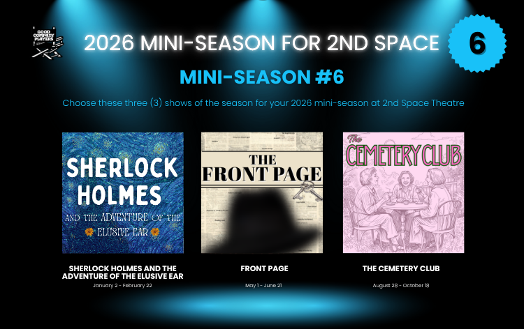 An advertisement for the 2026 mini-season at 2nd Space Theatre, offering three shows: Sherlock Holmes and the Adventure of the Elusive Ear from January 2 to February 22, The Front Page from May 1 to June 21, and The Cemetery Club from August 28 to October 18.