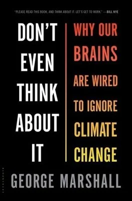 Don't Even Think About It: Why Our Brains Are Wired to Ignore Climate Change (George Marshall)