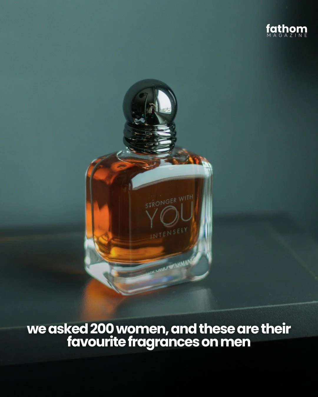 We could say there was a consensus on the girlies' picks on men's fragrances. 

Here are the 8 men's fragrances that earned the most mentions from women: 

- Jo Malone London Wood Sage &amp; Sea Salt
- Giorgio Armani Stronger With You Intensely 
- YS