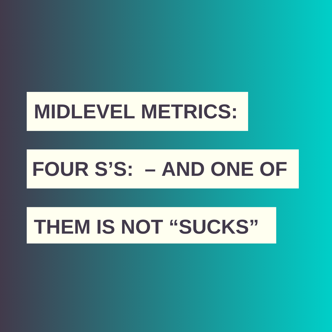 Midlevel Metrics: Four S’s – and one of them is not “sucks” 