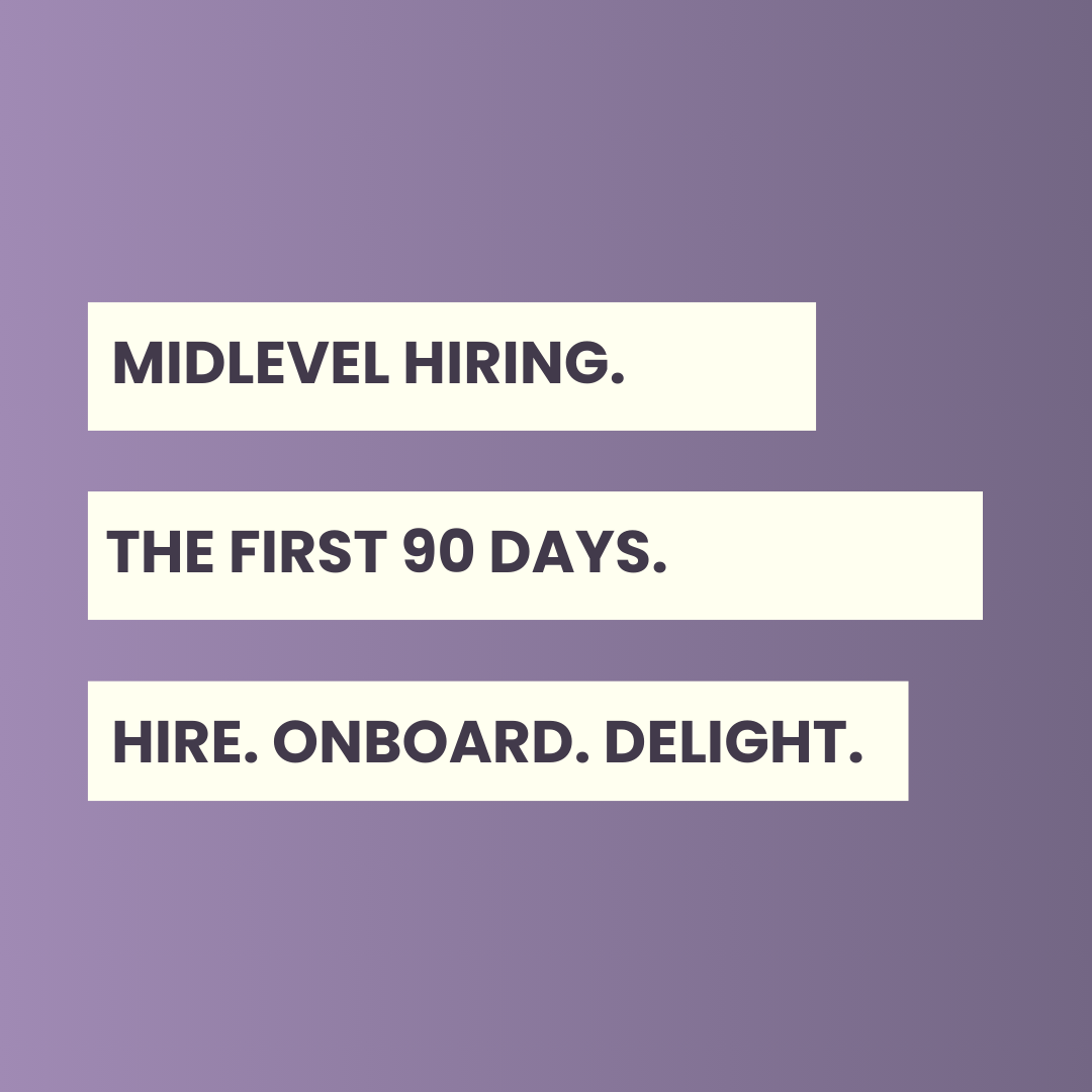 Midlevel: The First 90 Days. Hire. Onboard. Delight.