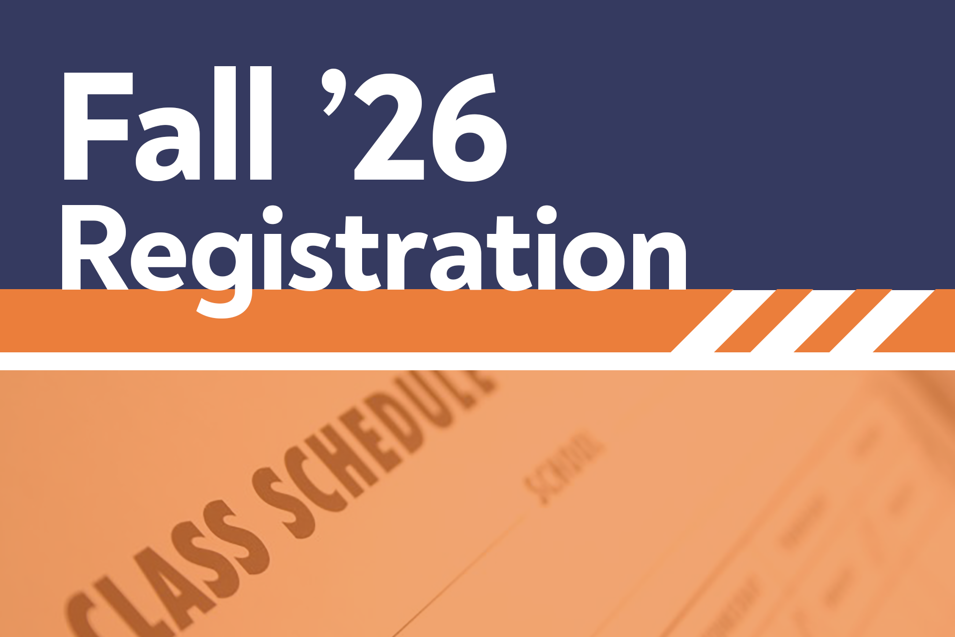 A digital graphic with the text 'Fall '26 Registration' on a navy blue background, with an orange stripe and diagonal white stripes at the bottom edge.