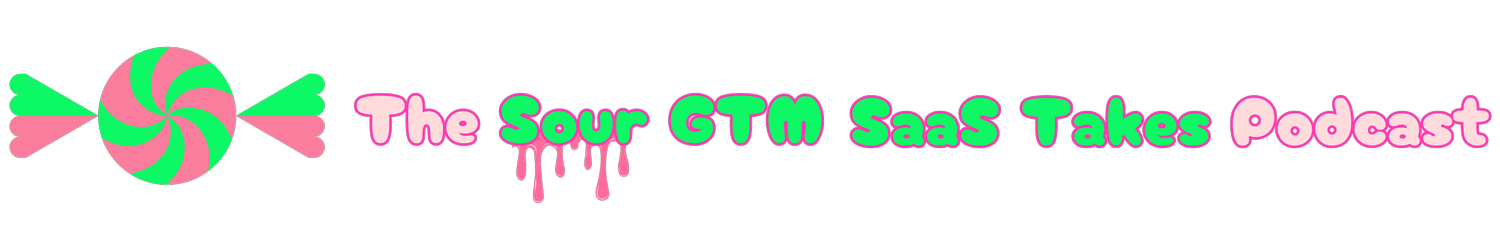 The Sour GTM SaaS Takes Podcast