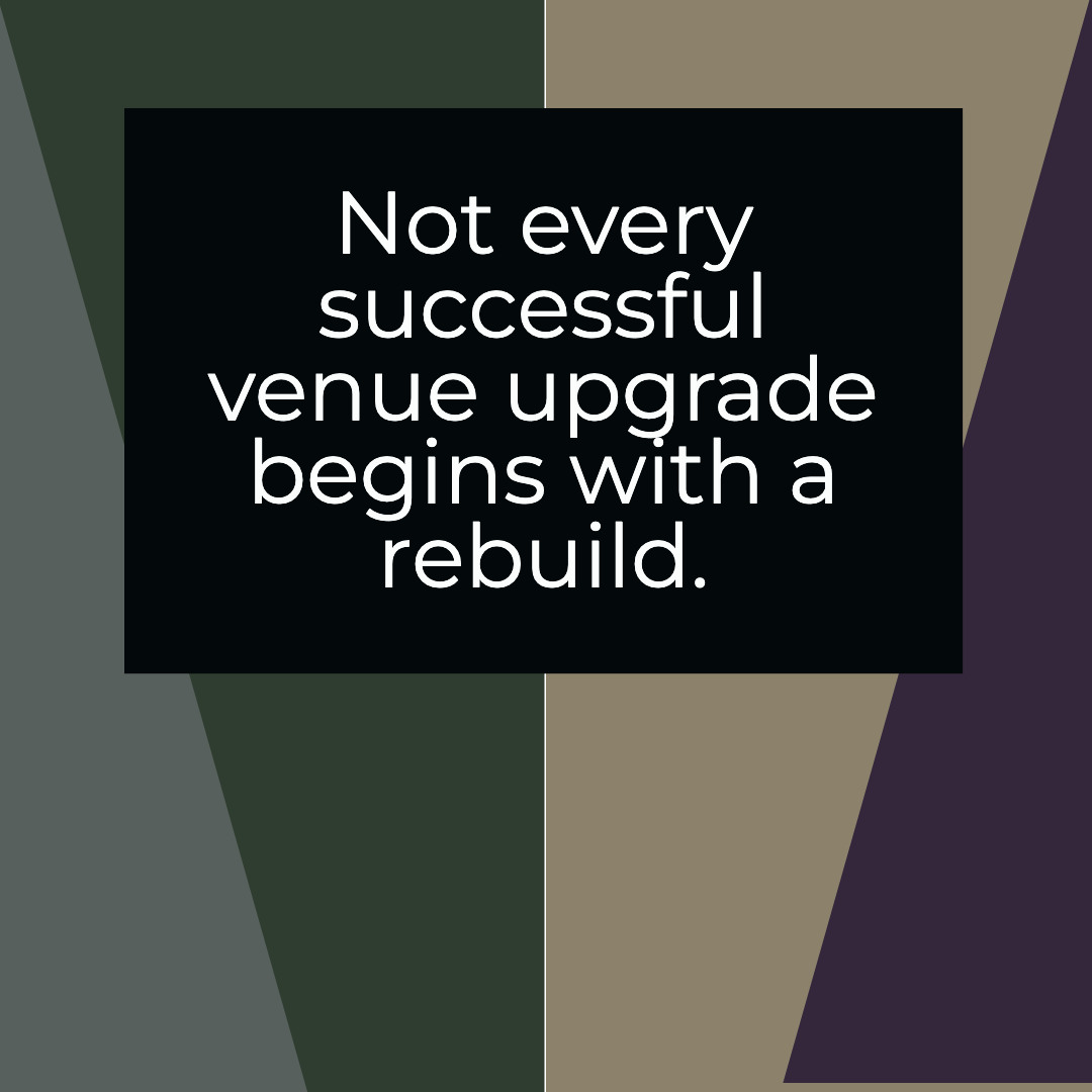 Not Every Successful Venue Upgrade Requires a Rebuild. Here’s What High-Performing Operators Do Instead