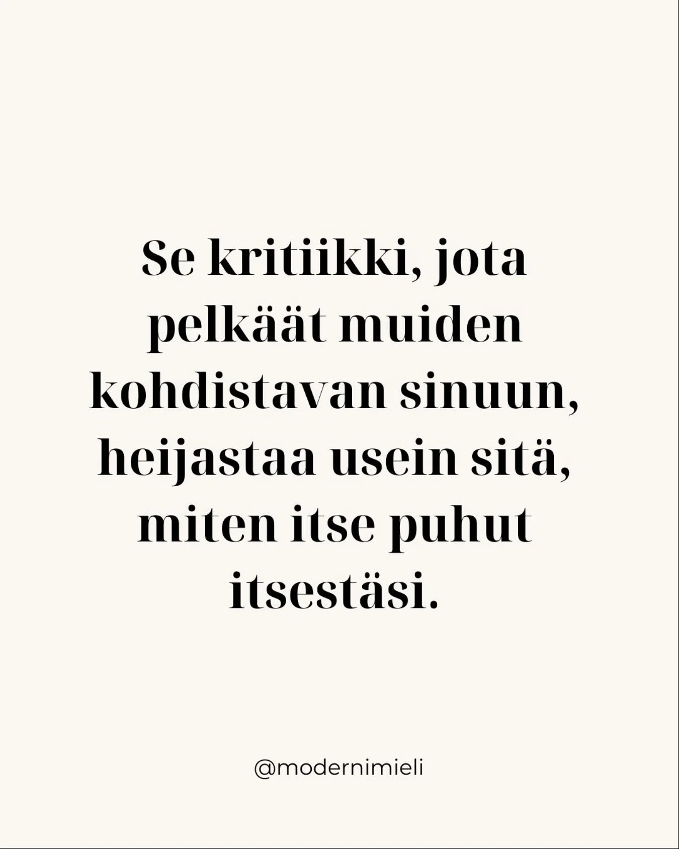Totta, eik&ouml;?🤔

Tallenna t&auml;m&auml; muistutukseksi itsellesi!
 
Usein pelko siit&auml;, miten muut arvostelevat sinua, kertoo enemm&auml;n omasta sis&auml;isest&auml; puheestasi kuin muista ihmisist&auml;. Oma vaativa ja kriittinen sis&auml;