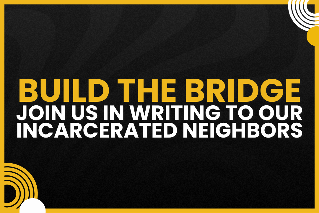 Build the Bridge: Join us in writing to our incarcerated neighbors