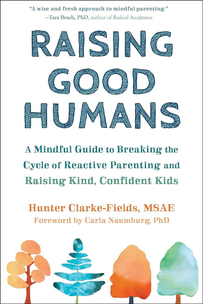 Book cover titled "Raising Good Humans" with a subtitle about mindful parenting and raising confident kids. The author is Hunter Clarke-Fields. The cover features illustrations of four stylized trees in orange, blue, red, and green at the bottom.