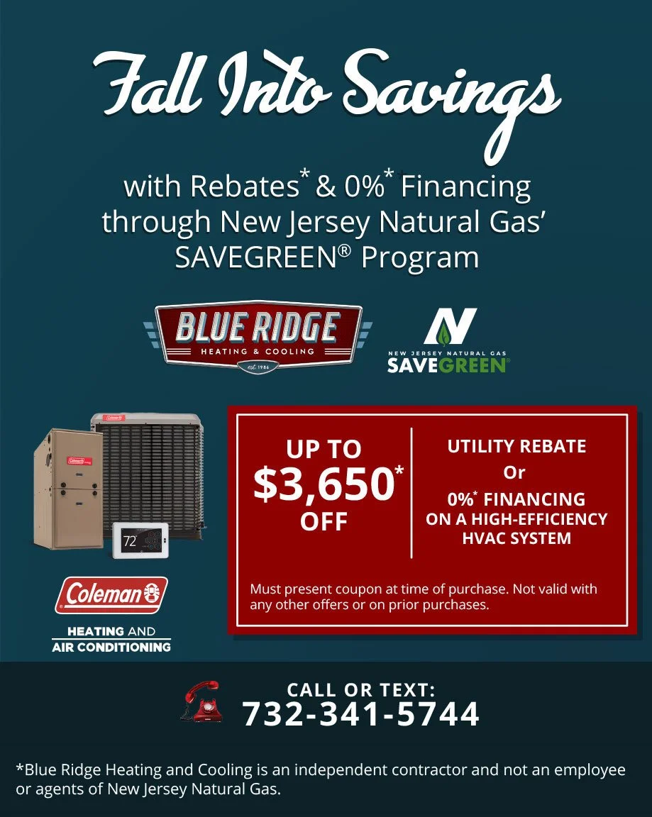 New season, new savings 🍂
Blue Ridge can help you upgrade your comfort with SAVEGREEN&reg; by New Jersey Natural Gas rebates* + * financing!
Don&rsquo;t wait&mdash;fall is the perfect time to upgrade before the cold hits.
#BlueRidgeHVAC #SAVEGREEN #