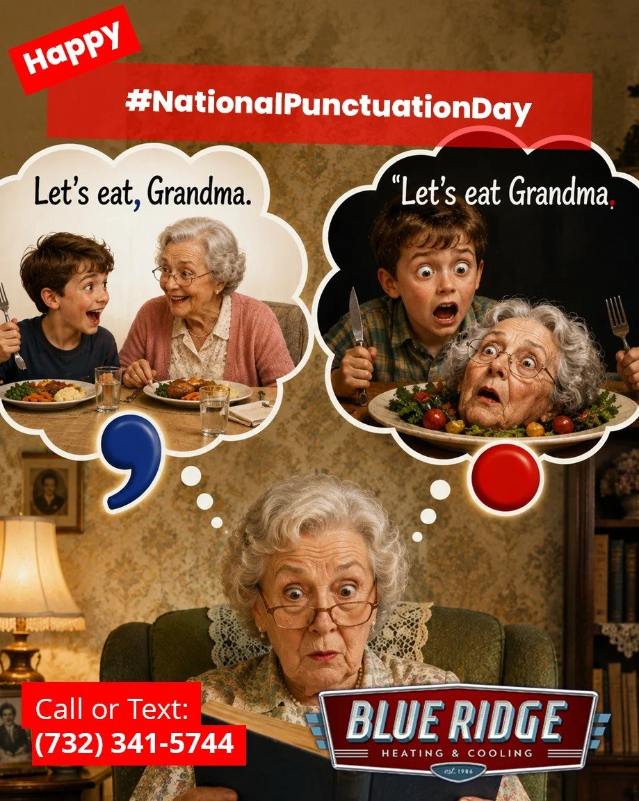 Commas matter. Periods matter. Proper punctuation matters.
And apparently so does changing:
"Let's eat, Grandma."
into:
"Let's eat Grandma."
Happy National Punctuation Day! 😳
#NationalPunctuationDay #BlueRidgeHVAC #NJHVAC