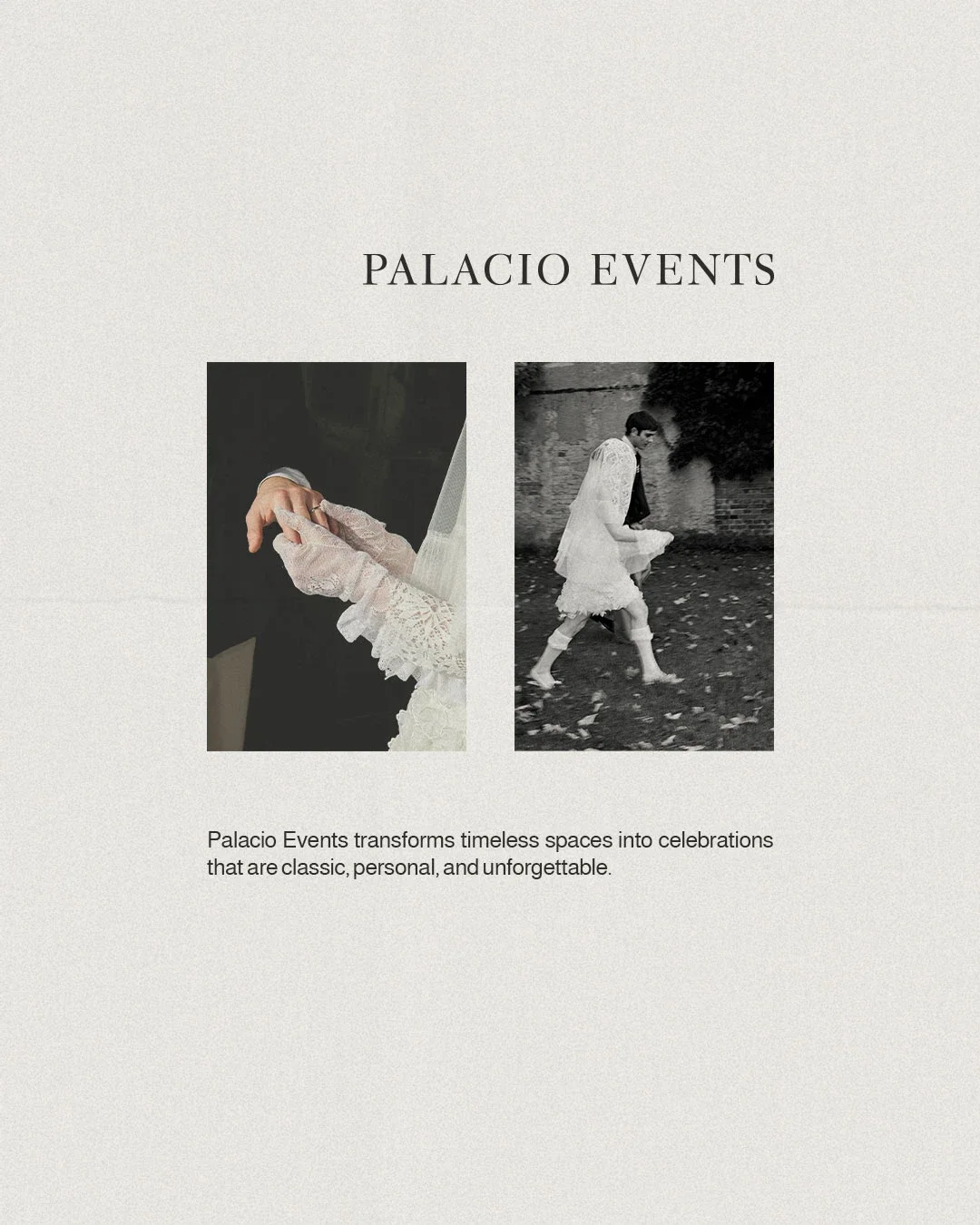 Two black and white photos with a beige background. The left photo shows a close-up of a person wearing lace gloves holding hands with someone else. The right photo shows a person in vintage clothing walking on a grassy area with fallen leaves. The text above says "PALACIO EVENTS" and below it reads "Palacio Events transforms timeless spaces into celebrations that are classic, personal, and unforgettable."