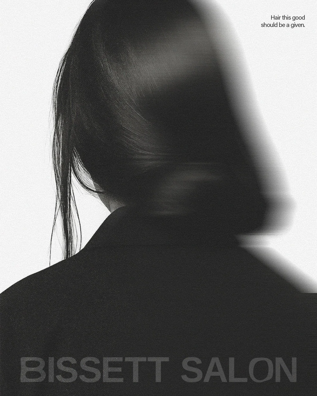 A black and white image of a woman with long, smooth hair, staring downward. Text on the image reads "Hair this good should be a given" and "BISSETT SALON".