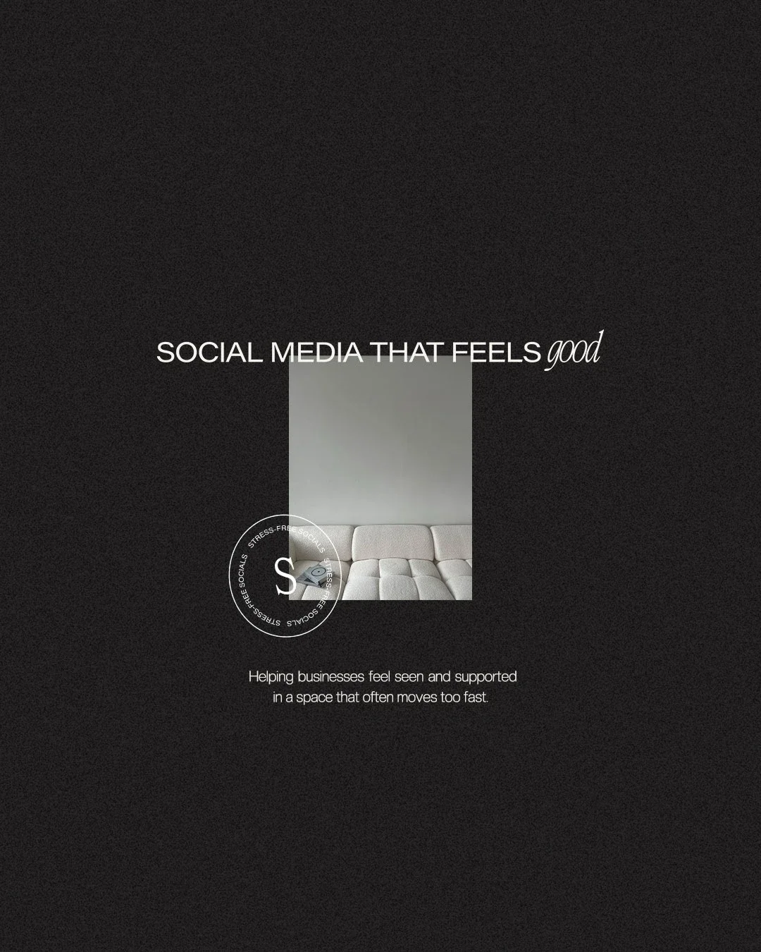 Dark background with a photo of a white couch and circular logo, text reads 'Social media that feels good' and 'Helping businesses feel seen and supported in a space that often moves too fast.'