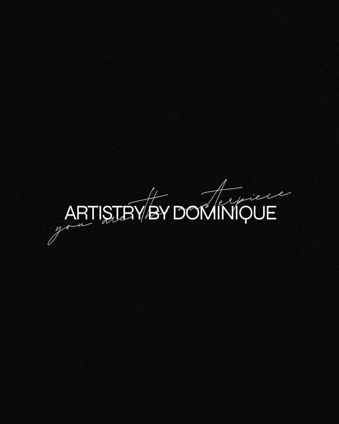 Black background with white text reading 'ARTISTRY BY DOMINIQUE' and smaller cursive text saying 'you are a piece' and 'experience'
