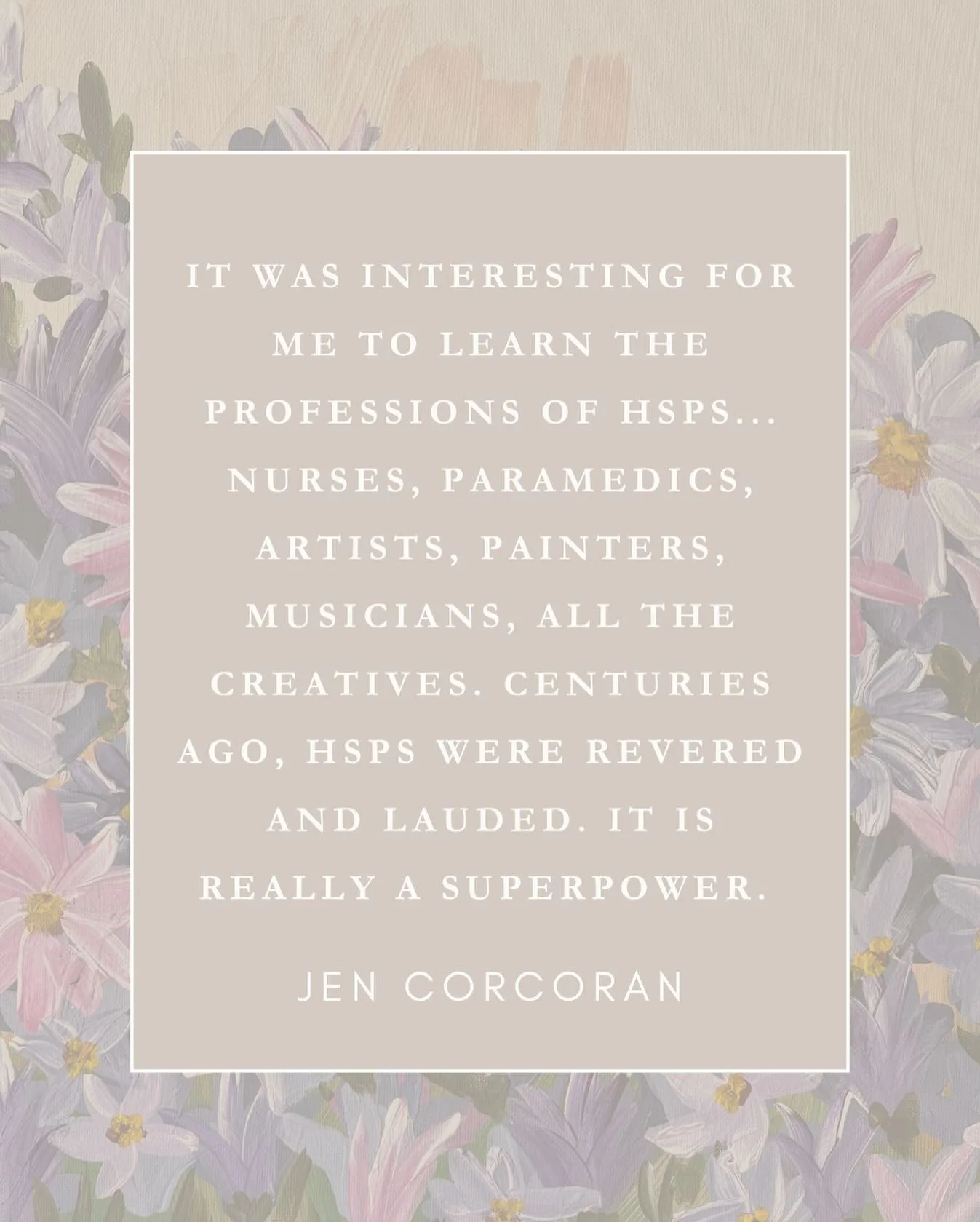 &ldquo;It was interesting for me to learn the professions of HSPs...Nurses, paramedics, artists, painters, musicians, all the creatives. Centuries ago, HSPs were revered and lauded. It is really a superpower.&rdquo; &mdash; Jen Corcoran

Download the