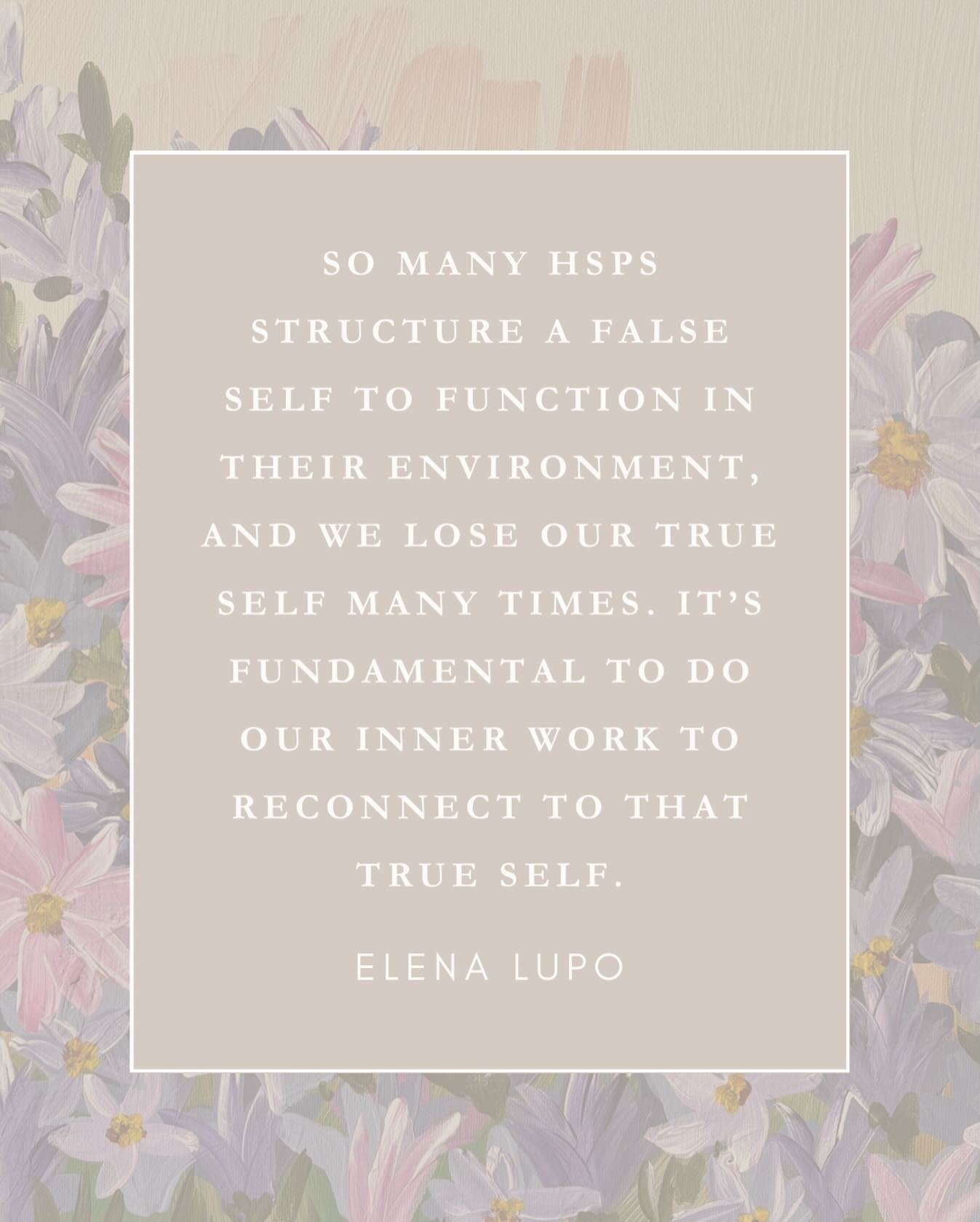&ldquo;So many HSPs structure a false self to function in their environment, and we lose our true self many times. It&rsquo;s fundamental to do our inner work to reconnect to that true self.&rdquo; &mdash; Elena Lupo (@elenalupo.trainer)

Download th