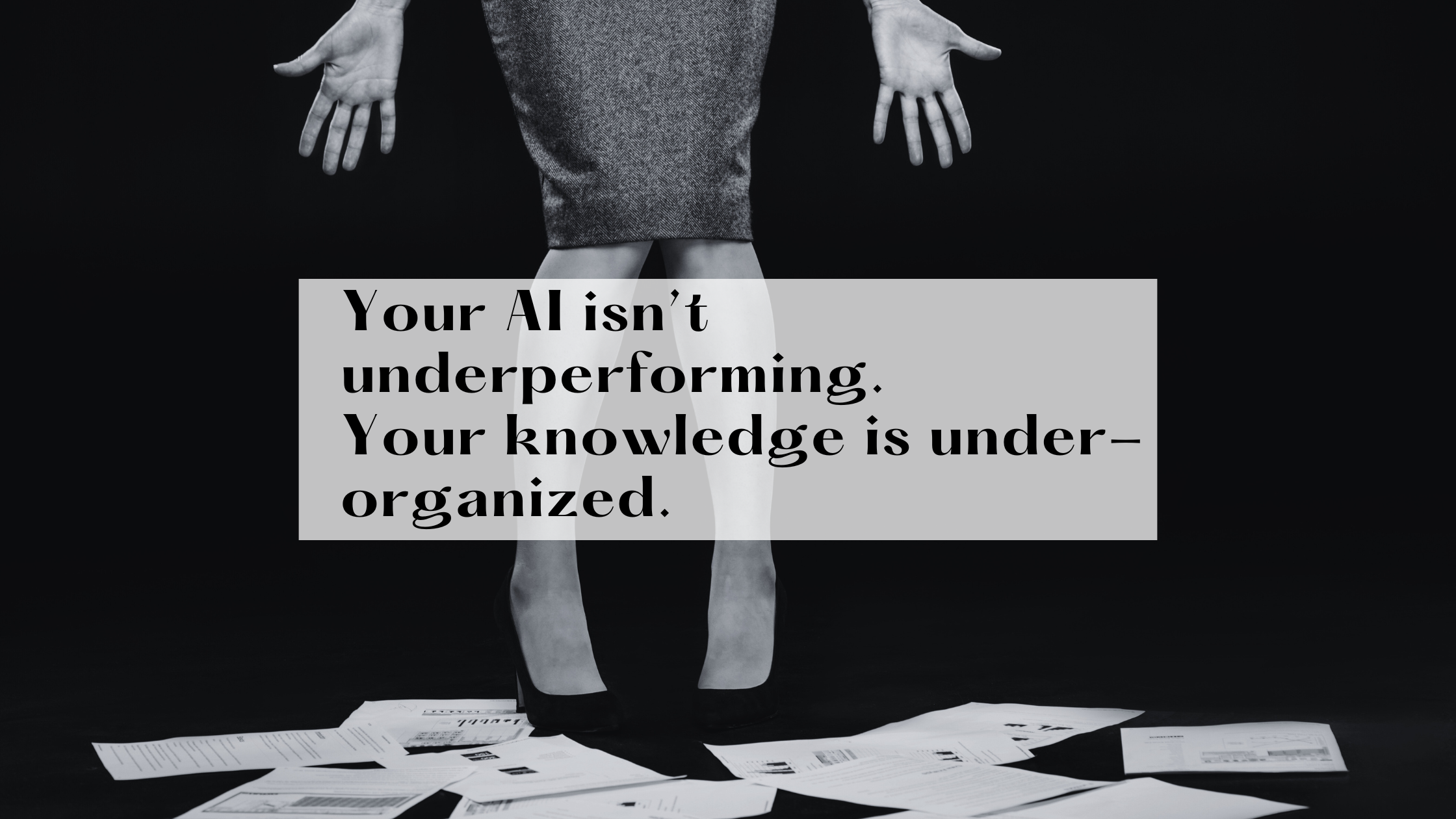 Your AI isn’t underperforming. Your knowledge is under-organized.