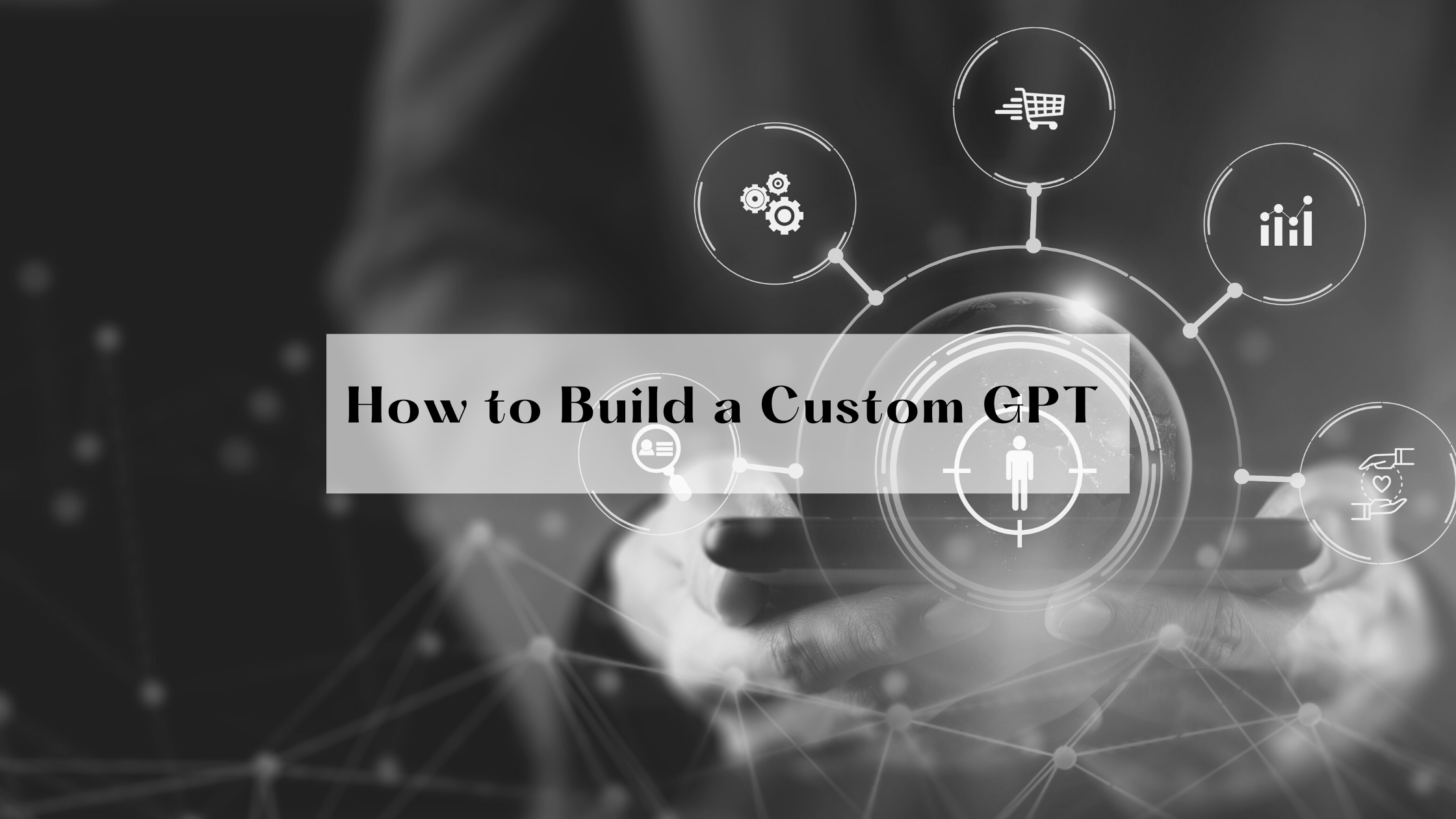 How to Build a Custom GPT