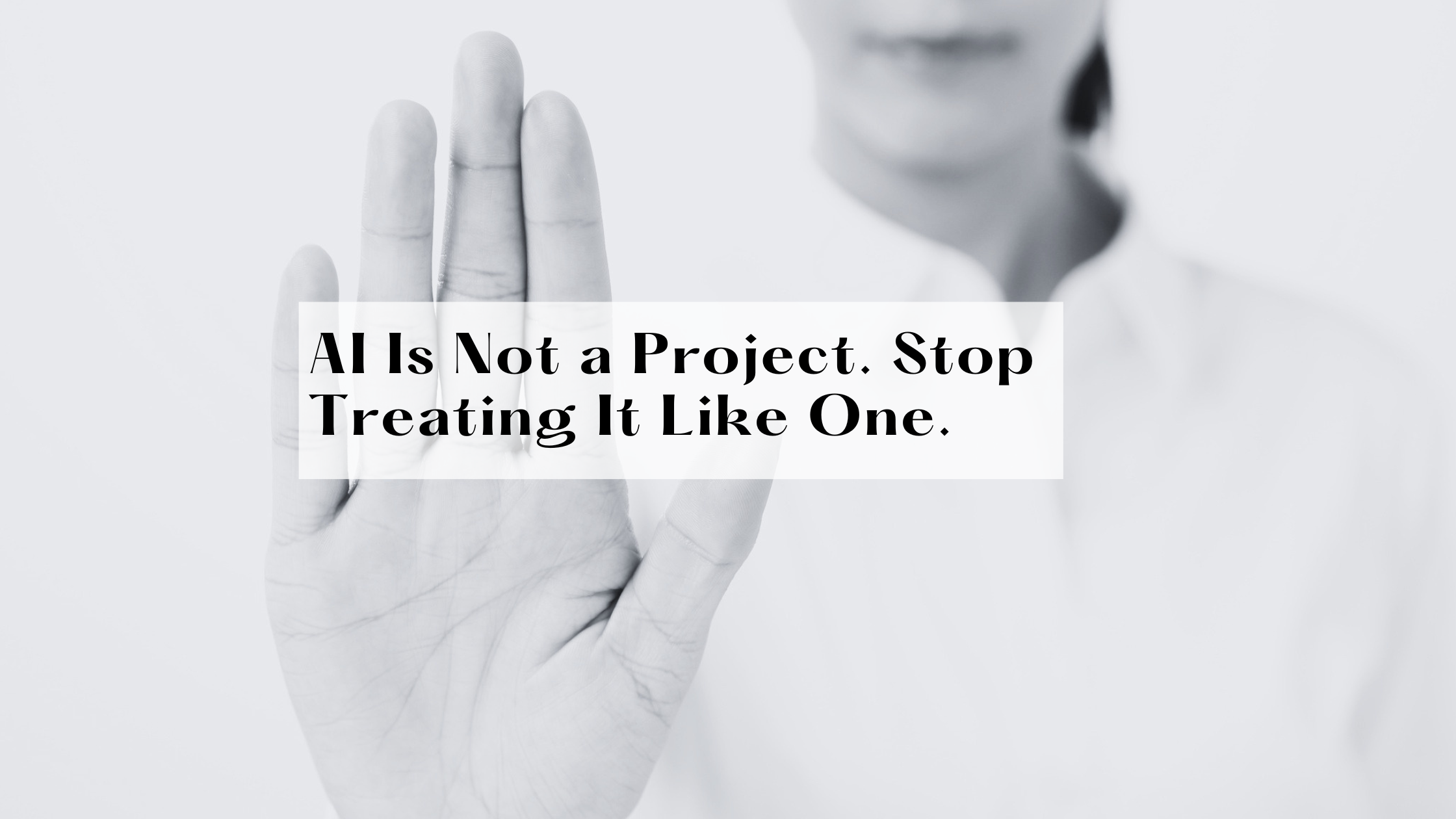 AI Is Not a Project. Stop Treating It Like One