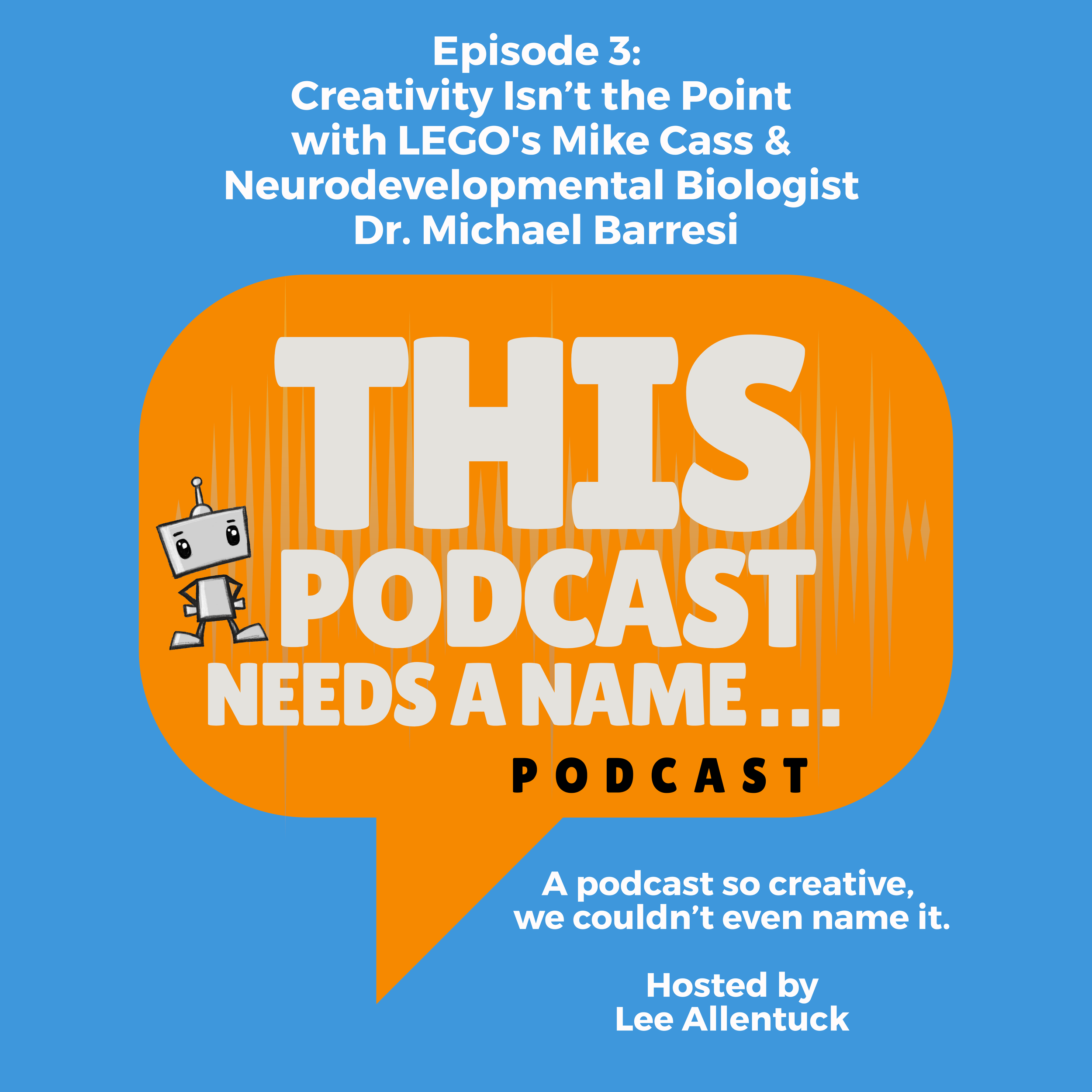 Creativity Isn’t the Point with LEGO's Mike Cass &amp; Neurodevelopmental Biologist Dr. Michael Barresi