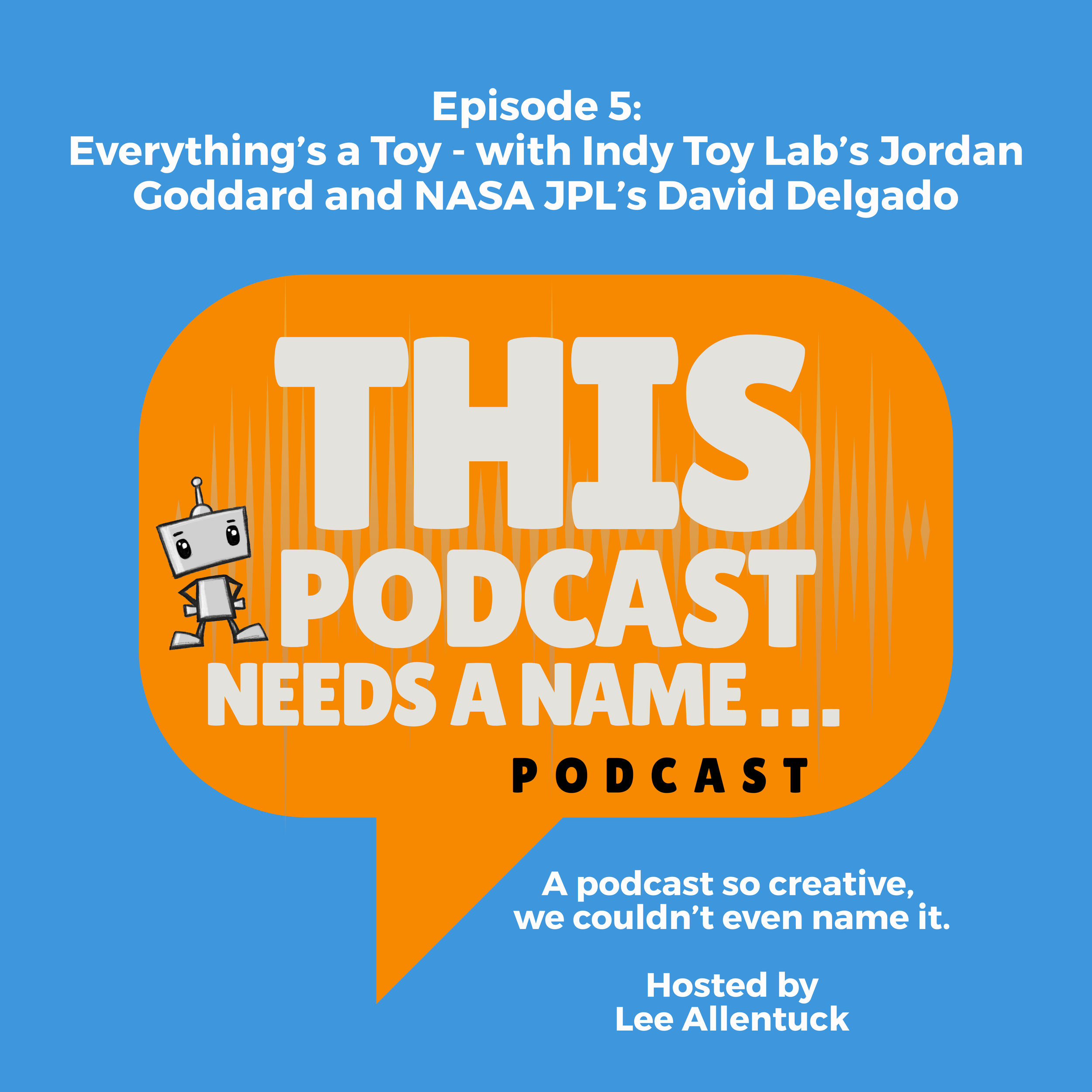 Everything’s a Toy - with Indy Toy Lab’s Jordan Goddard and NASA JPL’s David Delgado