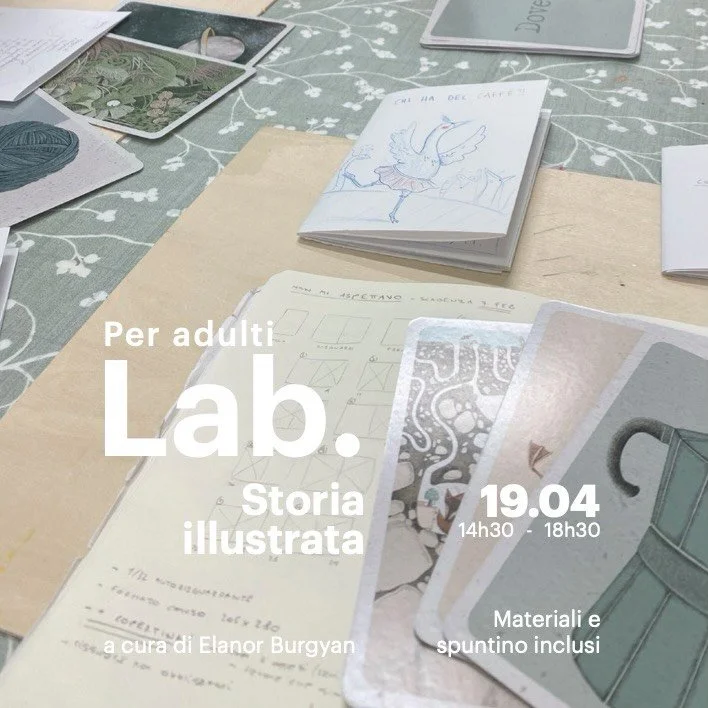 Lab. storia illustrata 
a cura di @elanorburgyan 

In questo laboratorio imparerai a creare una piccola storia illustrata partendo da zero!
Con l&rsquo;aiuto di un gioco creativo, troveremo insieme il soggetto e la base del racconto, quindi niente pa