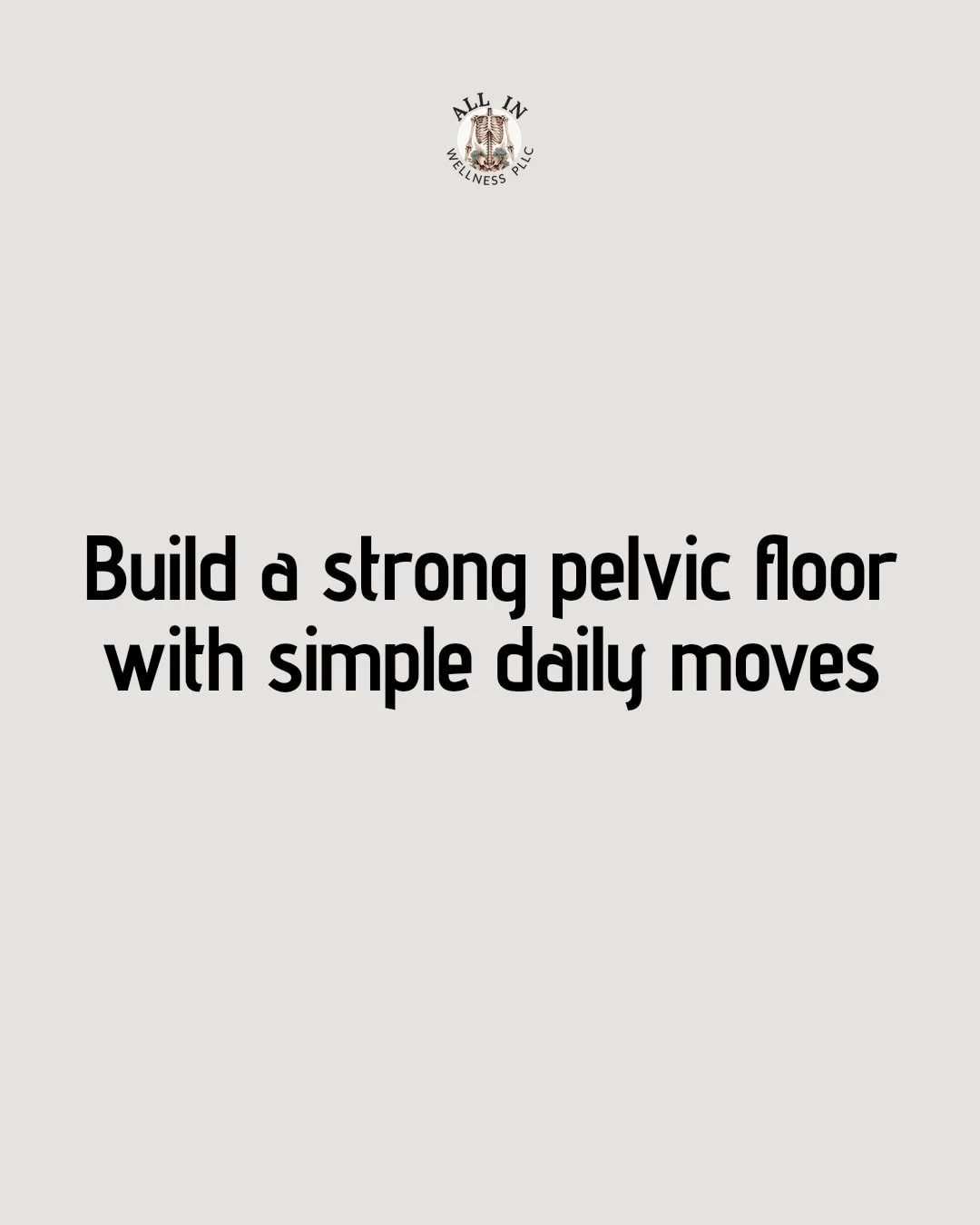 A healthy pelvic floor starts with simple daily habits.

Try these easy moves to support your core and pelvic health:

&bull; Engage your pelvic floor gently when you sit or stand.
&bull; Practice mindful breathing to relax and strengthen.
&bull; Sta