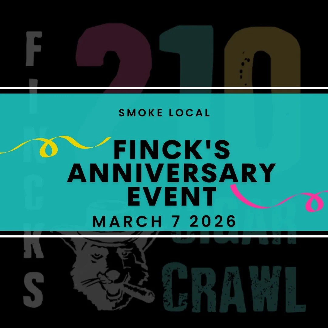 IYKYK - AND IF YOU DON&rsquo;T, YOU WILL. 
MARCH 7, 2026. 
HELP US CELEBRATE 20 YEARS OF FINCK CIGARS. 
TICKET INFO COMING SOON.