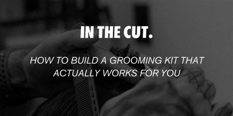 How to Build a Grooming Kit That Actually Works for You