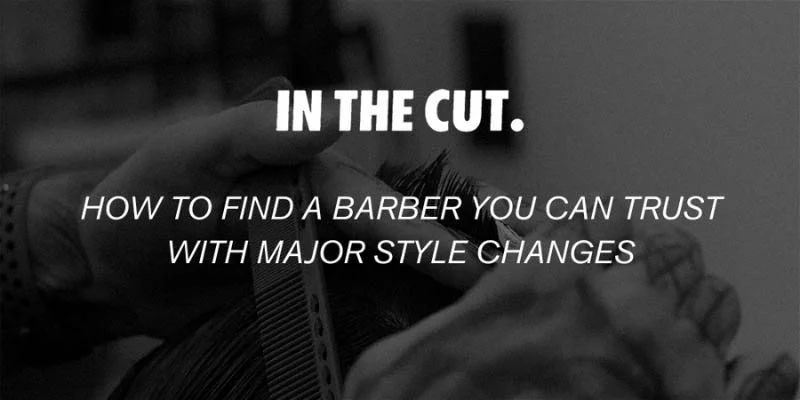 How to Find a Barber You Can Trust With Major Style Changes