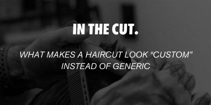 What Makes a Haircut Look "Custom" Instead of Generic?
