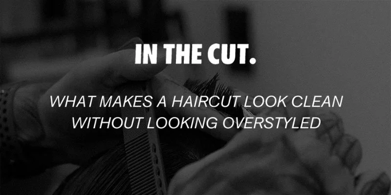 What Makes a Haircut Look Clean Without Looking Overstyled?