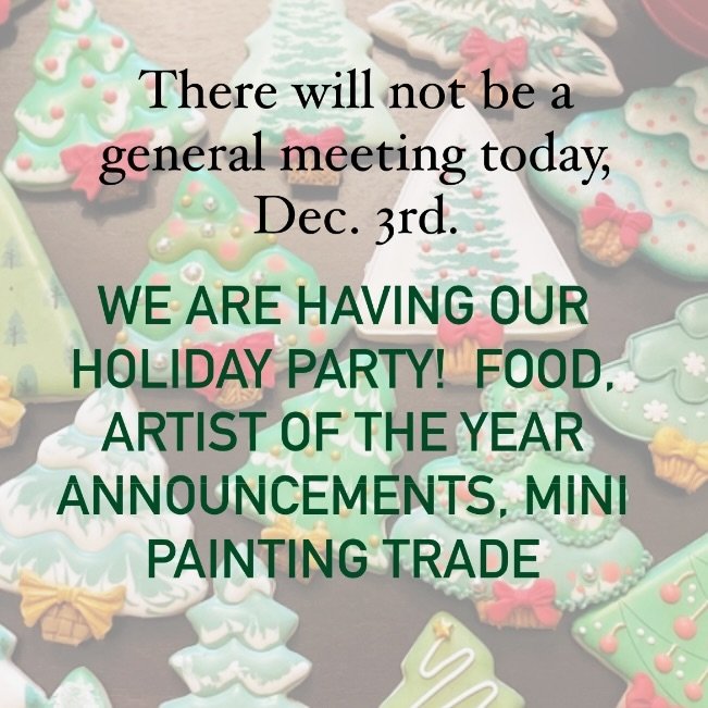 Please note that there will be no general meeting today. The Scottsdale Artist League is having their holiday get together. Members, please arrive and ready to party by 6:15pm. 🎉