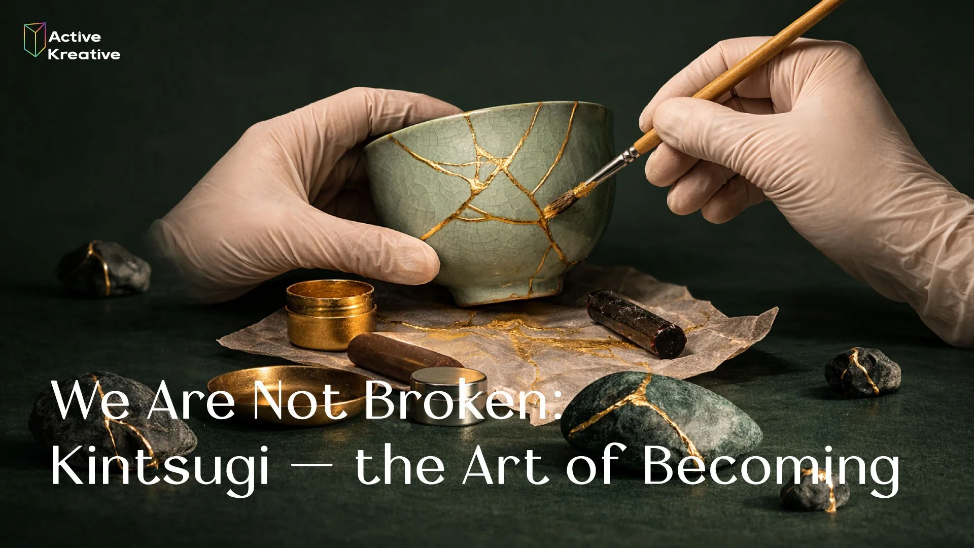 We Are Not Broken: Kintsugi — the Art of Becoming