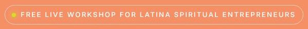 FREE LIVE WORKSHOP FOR LATINA SPIRITUAL ENTREPRENEURS