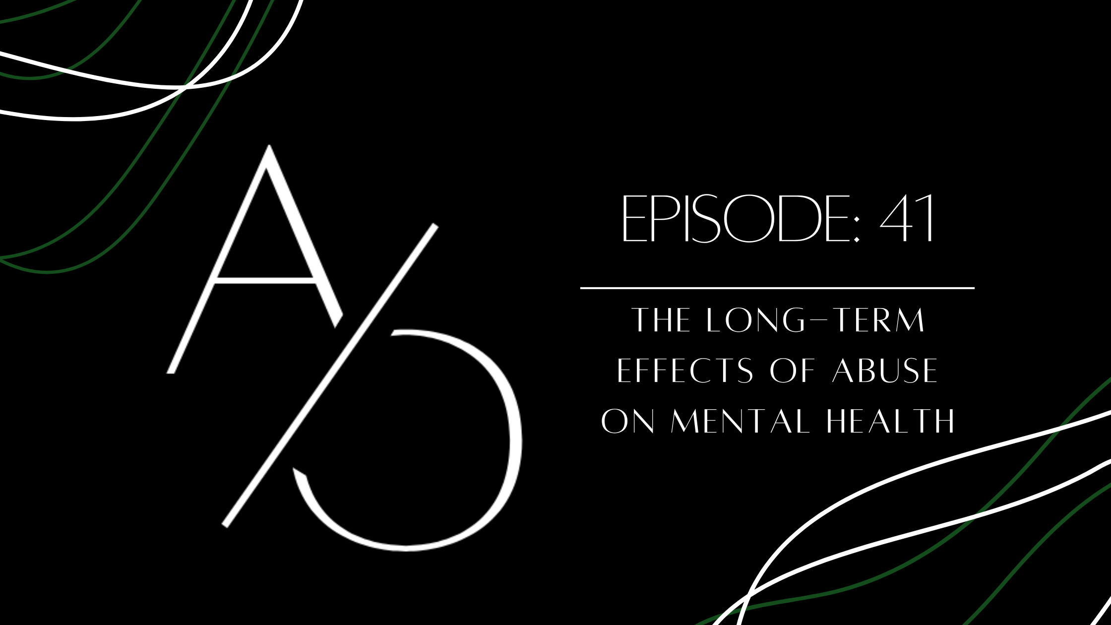 Episode 41: The Long-Term Effects of Abuse on Mental Health