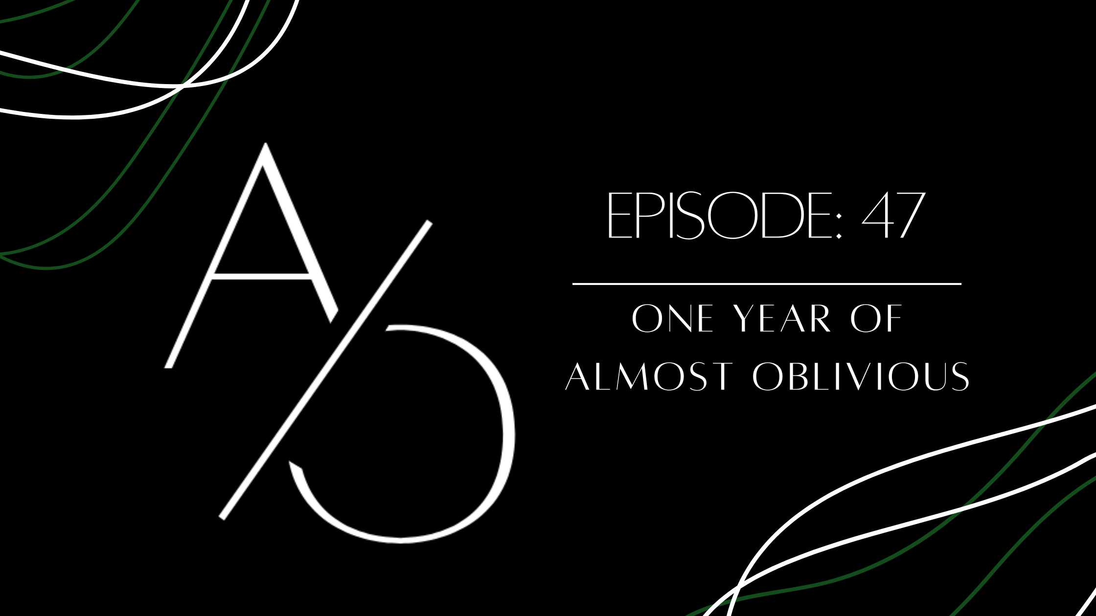 Episode 47: One Year of Almost Oblivious