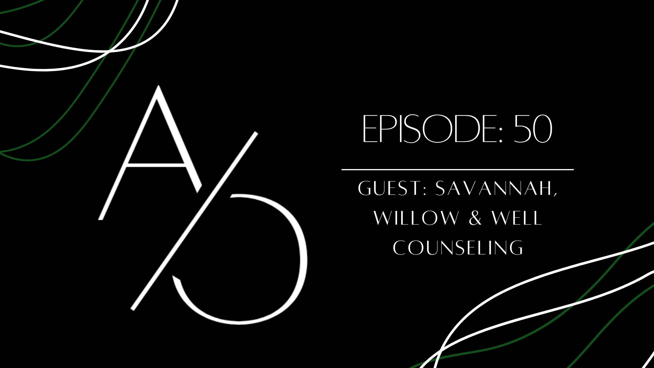 Episode 50: Guest: Savannah, Willow &amp; Well Counseling