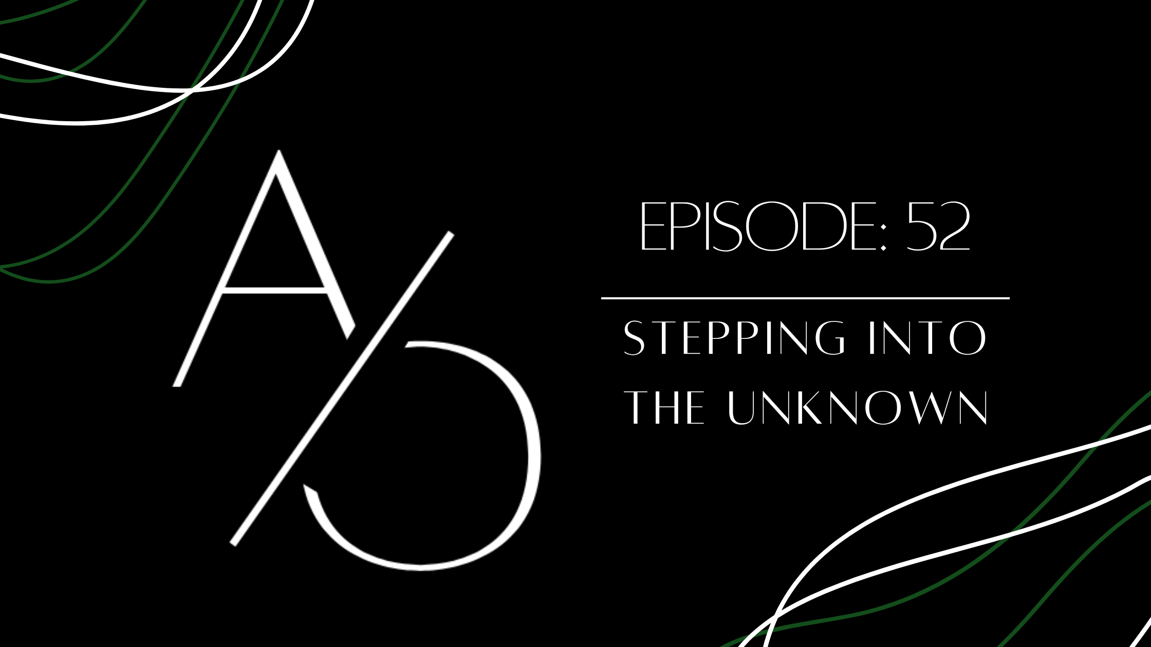 Episode 52: Stepping Into the Unknown