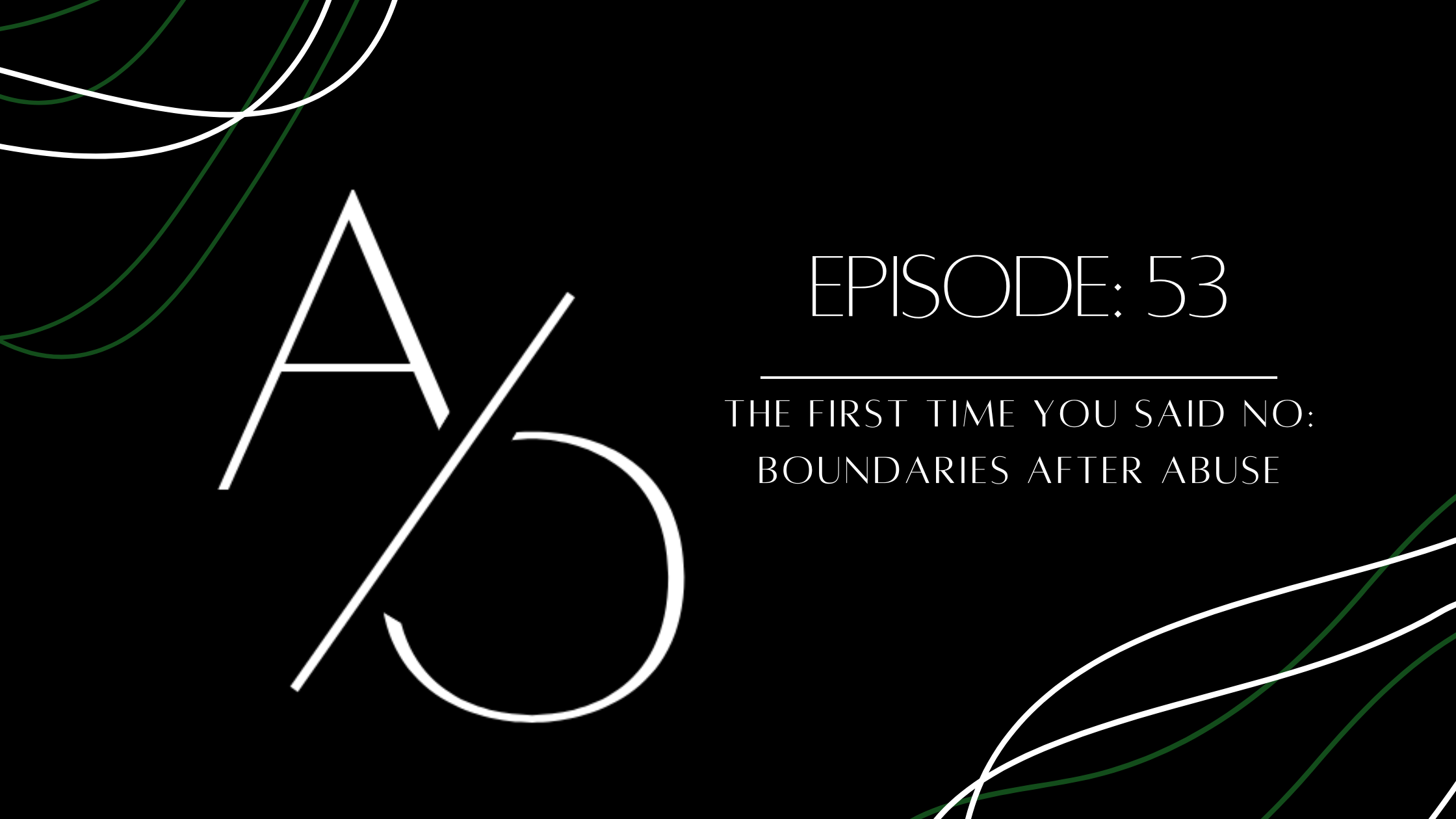 Episode 53: The First Time You Said No: Boundaries After Abuse