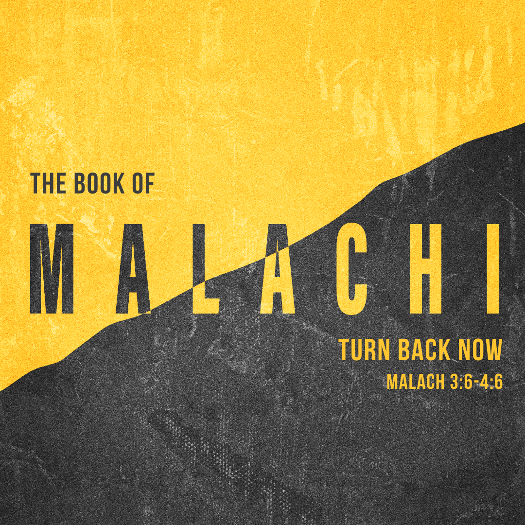 Turn Back Now! (Mal. 3:6-4:6)