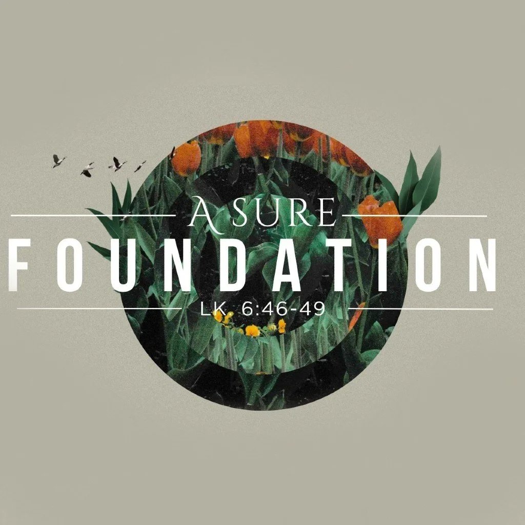A Sure Foundation (Lk. 6:46-49)